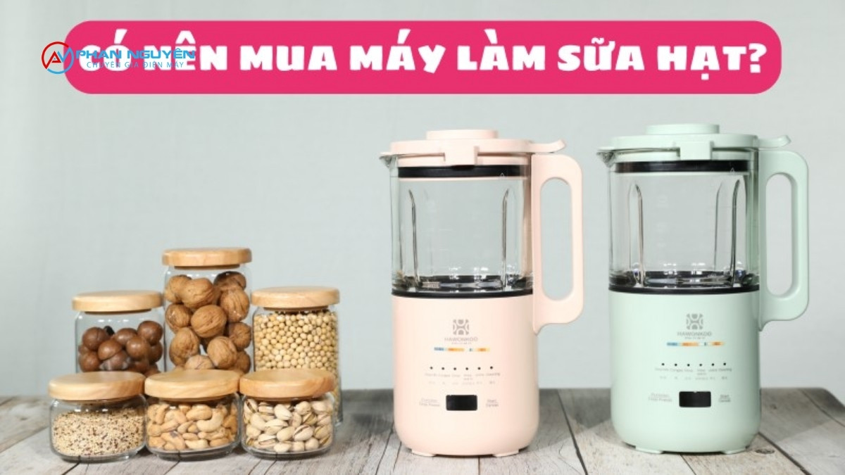 Có nên mua máy làm sữa hạt không? Phù hợp với ai?